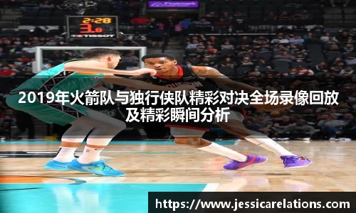 2019年火箭队与独行侠队精彩对决全场录像回放及精彩瞬间分析