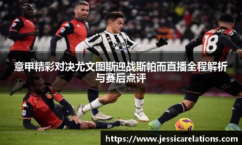 意甲精彩对决尤文图斯迎战斯帕而直播全程解析与赛后点评